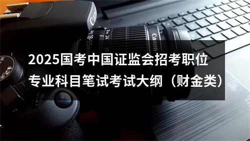 2025国考中国证监会招考职位专业科目笔试考试大纲（财金类） 图片