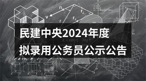 民建中央2024年度拟录用公务员公示公告 图片