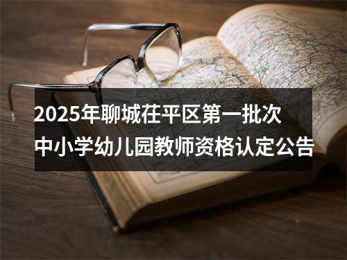 2025年聊城茌平区第一批次中小学幼儿园教师资格认定公告 图片